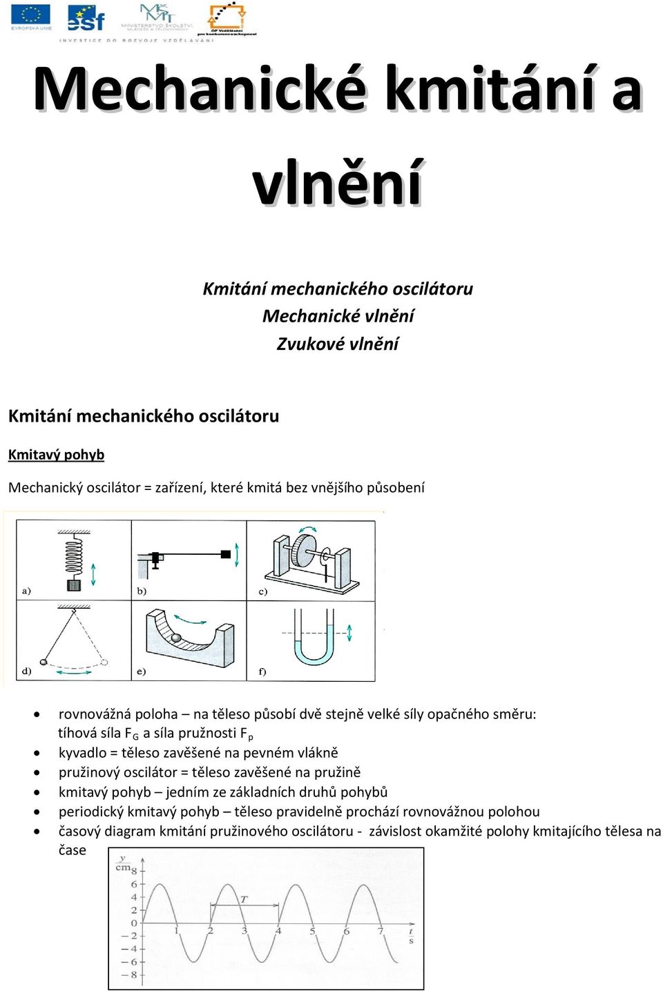 pružnosti F p kyvadlo = těleso zavěšené na pevném vlákně pružinový oscilátor = těleso zavěšené na pružině kmitavý pohyb jedním ze základních druhů pohybů