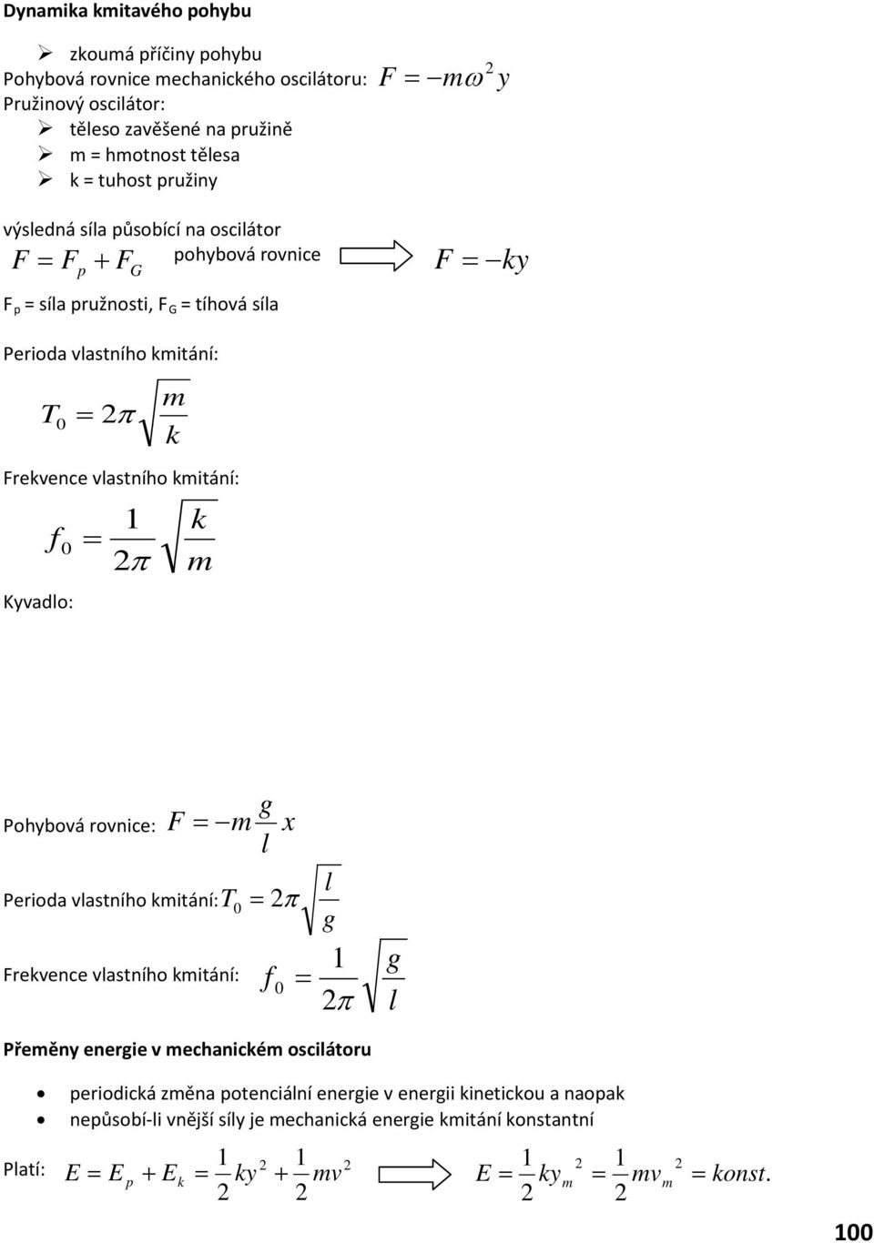 kmitání: f Kyvadlo: 0 = π m k k m Pohybová rovnice: Perioda vlastního kmitání: g F = m l Frekvence vlastního kmitání: x T0 = π f 0 = l g π g l Přeměny energie v mechanickém