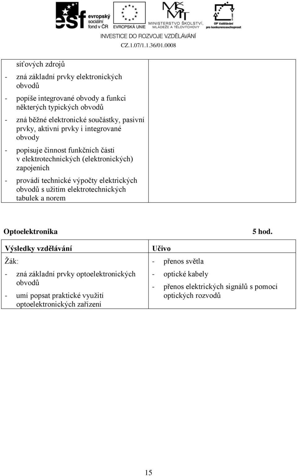 provádí technické výpočty elektrických obvodů s užitím elektrotechnických tabulek a norem Optoelektronika - zná základní prvky optoelektronických