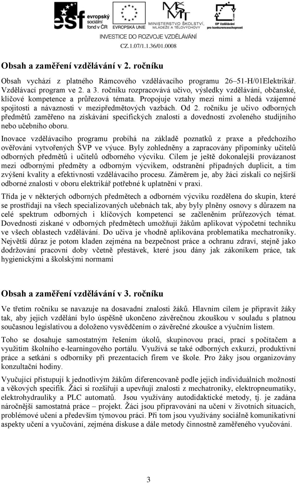 ročníku je učivo odborných předmětů zaměřeno na získávání specifických znalostí a dovedností zvoleného studijního nebo učebního oboru.