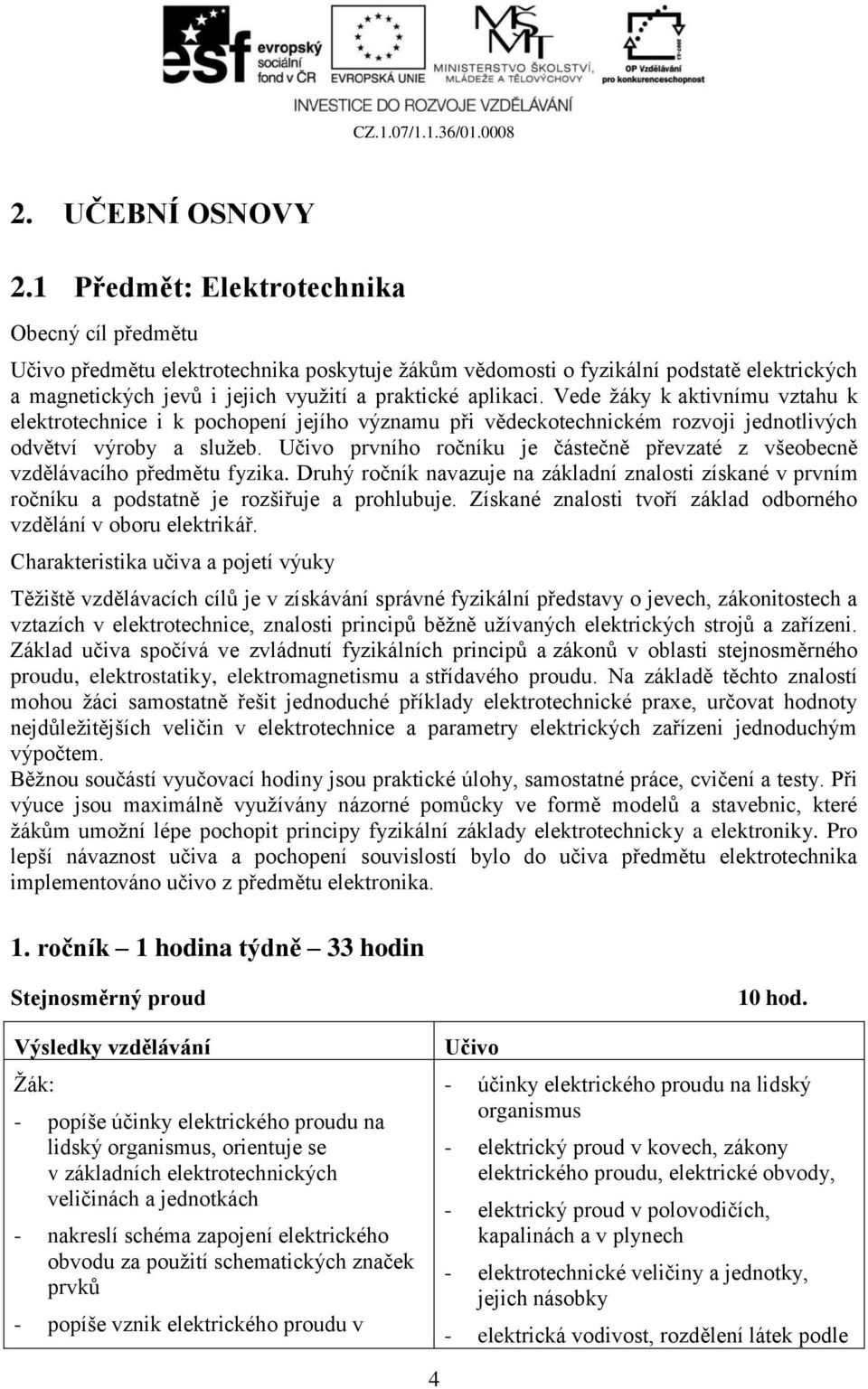 Vede žáky k aktivnímu vztahu k elektrotechnice i k pochopení jejího významu při vědeckotechnickém rozvoji jednotlivých odvětví výroby a služeb.