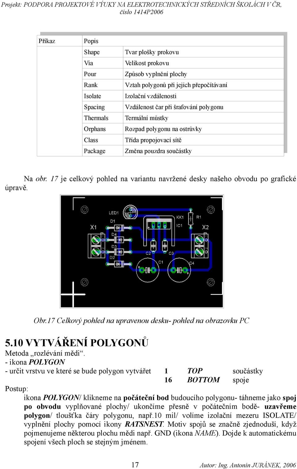 17 je celkový pohled na variantu navržené desky našeho obvodu po grafické úpravě. Obr.17 Celkový pohled na upravenou desku- pohled na obrazovku PC 5.10 VYTVÁŘENÍ POLYGONŮ Metoda rozlévání mědi.