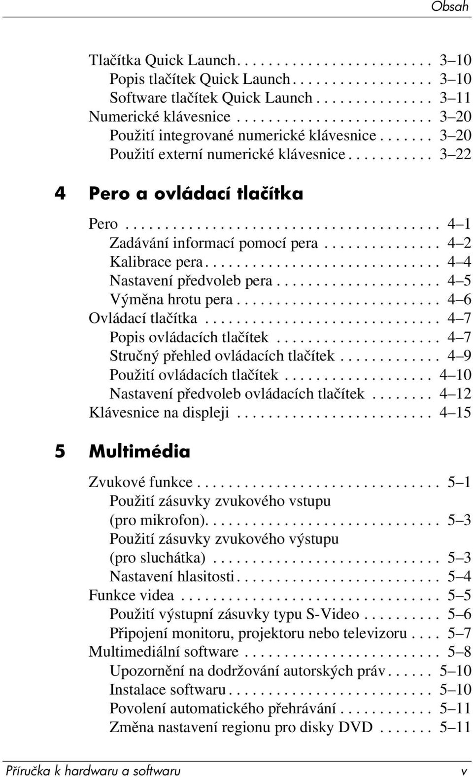 ....................................... 4 1 Zadávání informací pomocí pera............... 4 2 Kalibrace pera.............................. 4 4 Nastavení předvoleb pera..................... 4 5 Výměna hrotu pera.