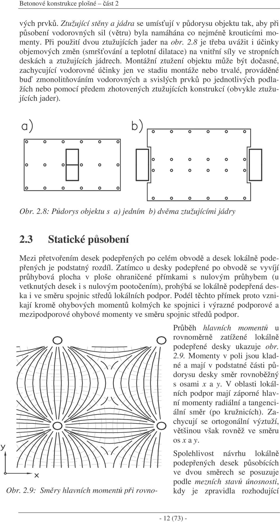 Montážní ztužení objektu mže být doasné, zachycující vodorovné úinky jen ve stadiu montáže nebo trvalé, provádné bu zmonolitováním vodorovných a svislých prvk po jednotlivých podlažích nebo pomocí