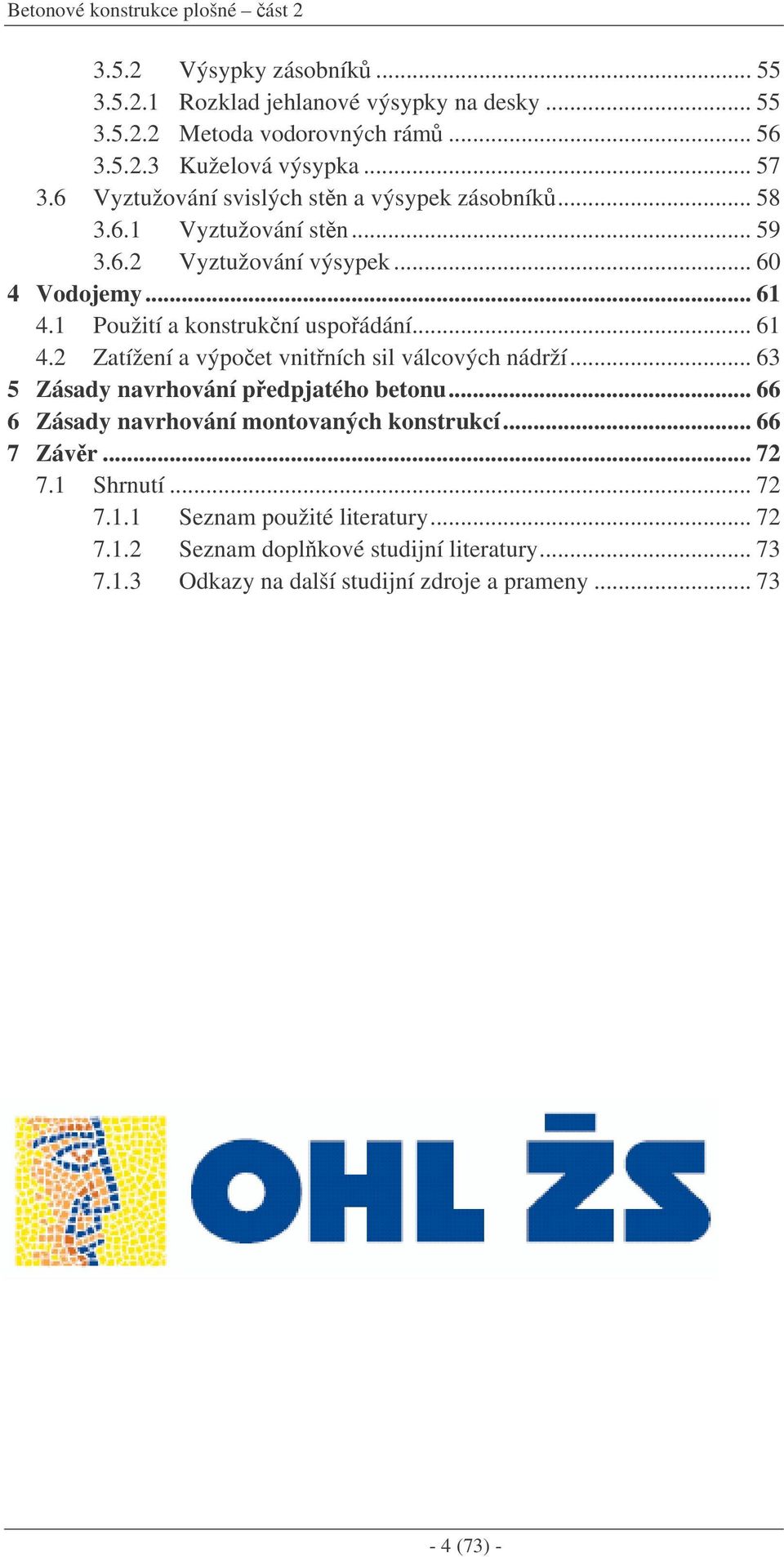 1 Použití a konstrukní uspoádání... 61 4. Zatížení a výpoet vnitních sil válcových nádrží... 63 5 Zásady navrhování pedpjatého betonu.