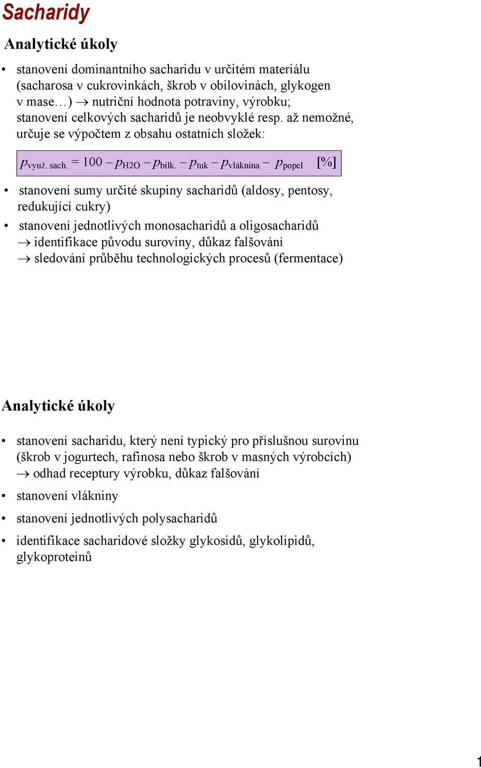 p tuk p vláknina p popel [%] stanovení sumy určité skupiny sacharidů (aldosy, pentosy, redukující cukry) stanovení jednotlivých monosacharidů a oligosacharidů identifikace původu suroviny, důkaz