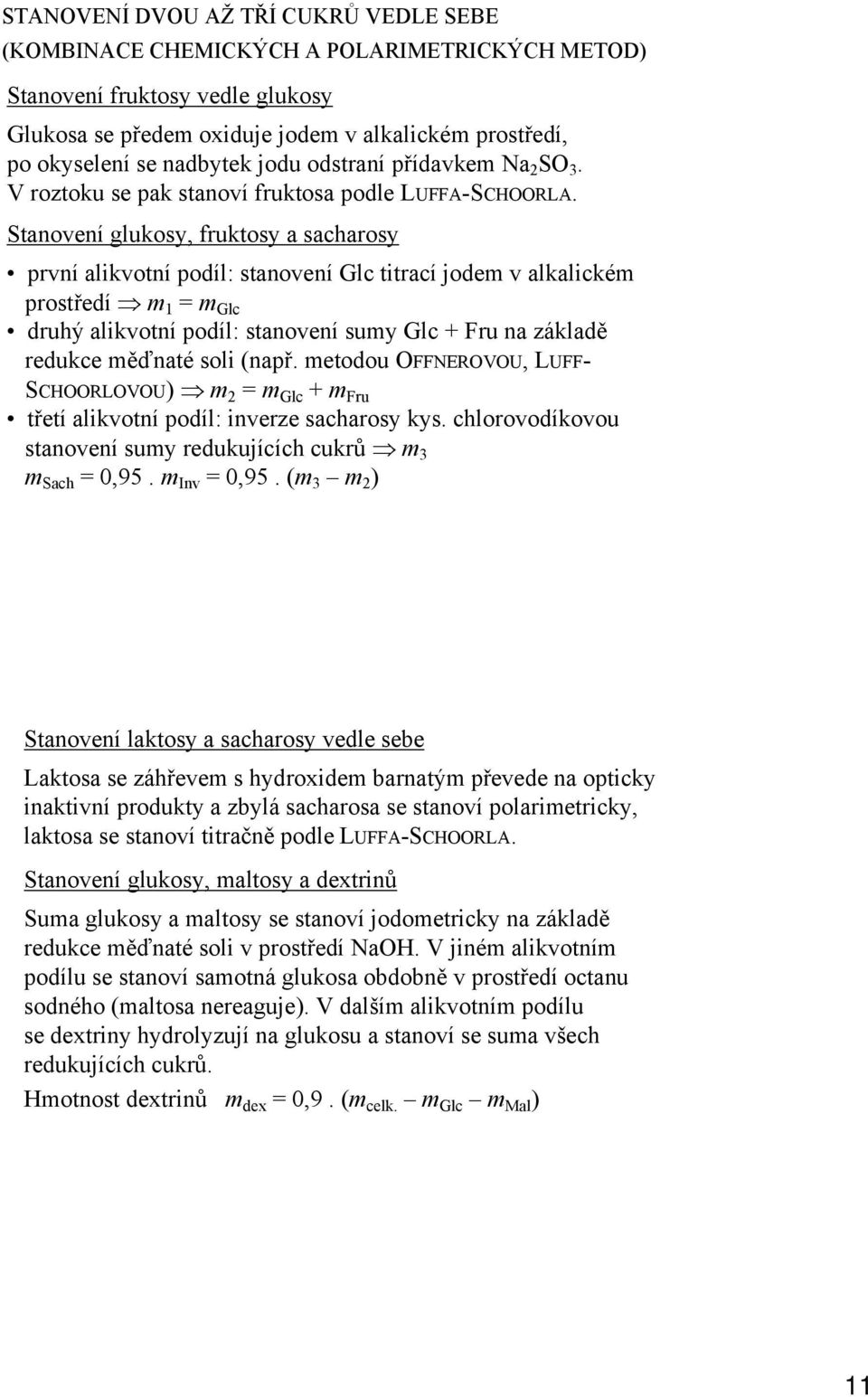 Stanovení glukosy, fruktosy a sacharosy první alikvotní podíl: stanovení Glc titrací jodem v alkalickém prostředí m 1 = m Glc druhý alikvotní podíl: stanovení sumy Glc + Fru na základě redukce