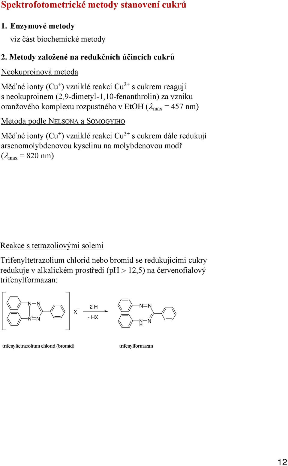 oranžového komplexu rozpustného v EtOH (λ max = 457 nm) Metoda podle NELSONA a SOMOGYIHO Měďné ionty (Cu + ) vzniklé reakcí Cu 2+ s cukrem dále redukují arsenomolybdenovou kyselinu na