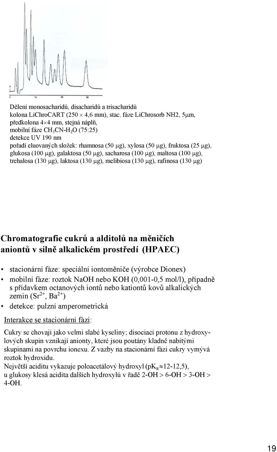 (100 µg), galaktosa (50 µg), sacharosa (100 µg), maltosa (100 µg), trehalosa (130 µg), laktosa (130 µg), melibiosa (130 µg), rafinosa (130 µg) Chromatografie cukrů a alditolů na měničích aniontů v