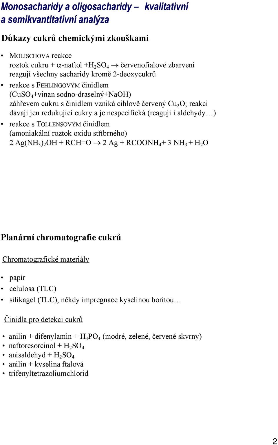 nespecifická (reagují i aldehydy ) reakce s TOLLENSOVÝM činidlem (amoniakální roztok oxidu stříbrného) 2 Ag(NH 3 ) 2 OH + RCH=O 2 Ag + RCOONH 4 + 3 NH 3 + H 2 O Planární chromatografie cukrů