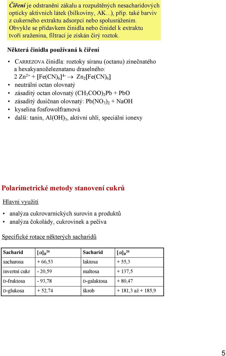 Některá činidla používaná k čiření CARREZOVA činidla: roztoky síranu (octanu) zinečnatého a hexakyanoželeznatanu draselného: 2 Zn 2+ + [Fe(CN) 6 ] 4- Zn 2 [Fe(CN) 6 ] neutrální octan olovnatý