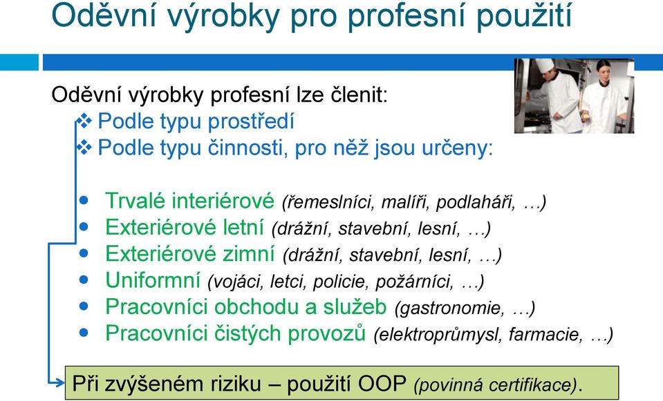 Exteriérové zimní (drážní, stavební, lesní, ) Uniformní (vojáci, letci, policie, požárníci, ) Pracovníci obchodu a