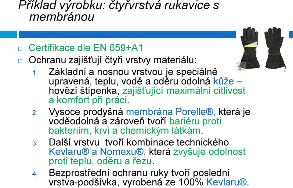 práci. 2. Vysoce prodyšná membrána Porelle, která je voděodolná a zároveň tvoří bariéru proti bakteriím, krvi a chemickým látkám. 3.