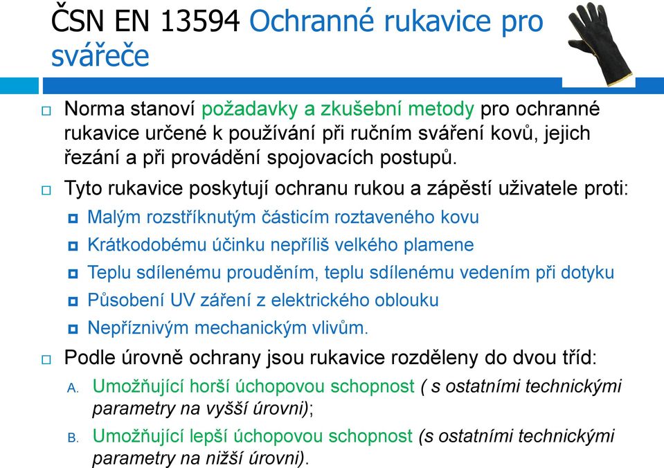 Tyto rukavice poskytují ochranu rukou a zápěstí uživatele proti: Malým rozstříknutým částicím roztaveného kovu Krátkodobému účinku nepříliš velkého plamene Teplu sdílenému prouděním,