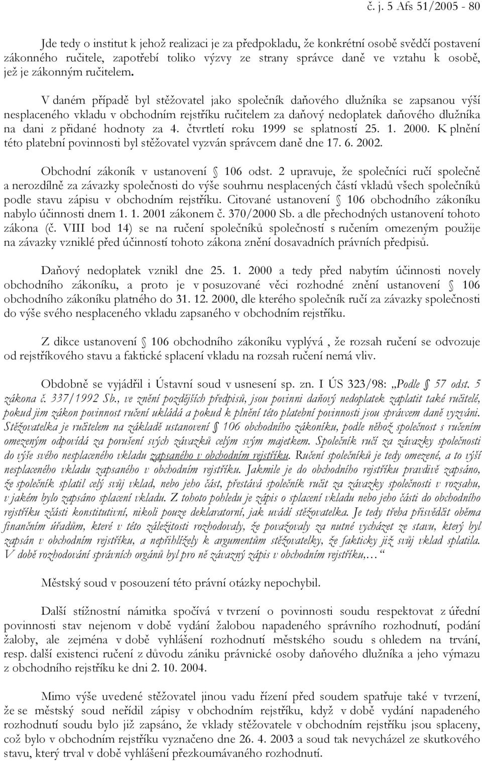 V daném případě byl stěžovatel jako společník daňového dlužníka se zapsanou výší nesplaceného vkladu v obchodním rejstříku ručitelem za daňový nedoplatek daňového dlužníka na dani z přidané hodnoty