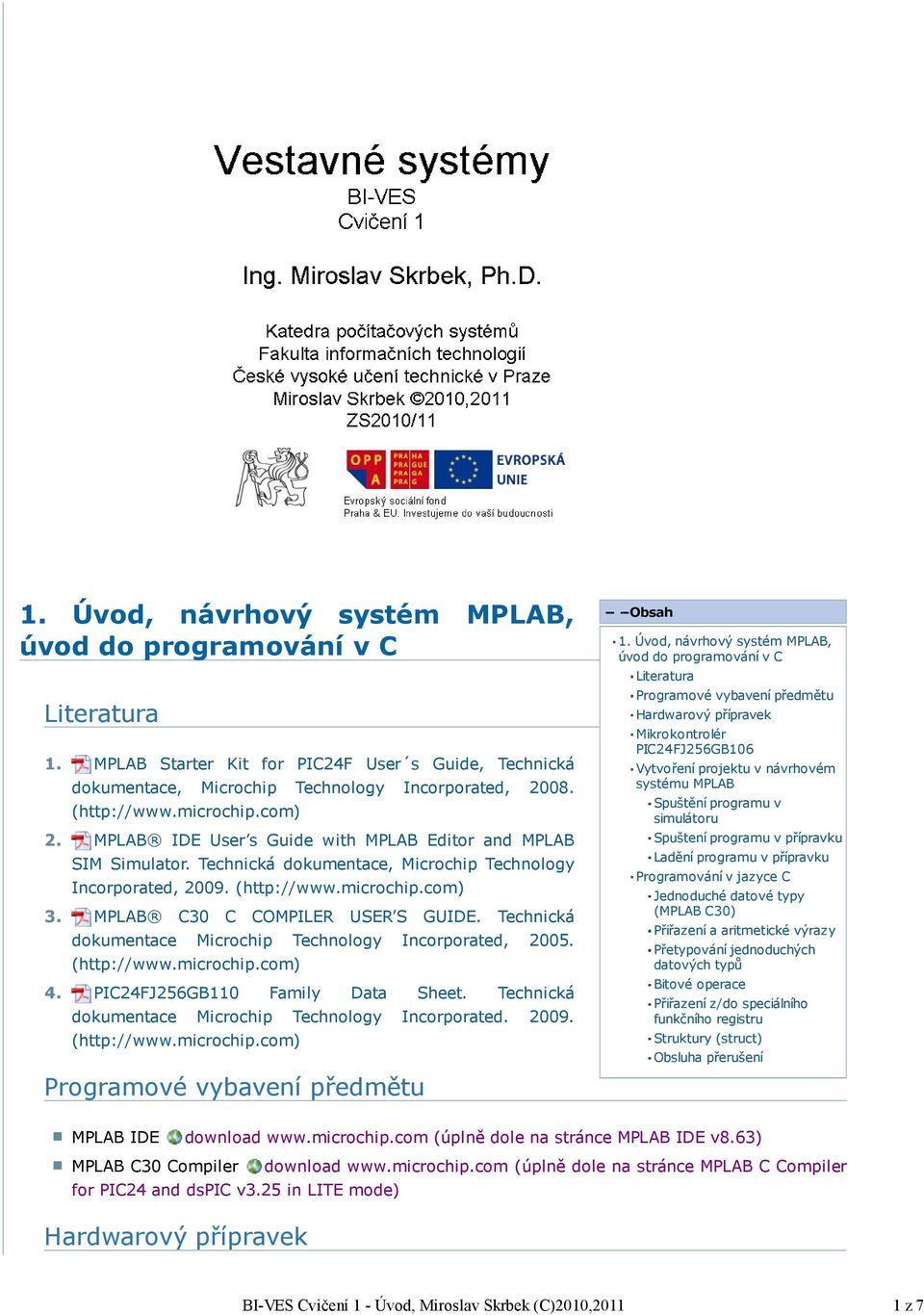 Technická dokumentace, Microchip Technology Incorporated, 2009. (http://www.microchip.com) MPLAB C30 C COMPILER USER S GUIDE. Technická dokumentace Microchip Technology Incorporated, 2005.