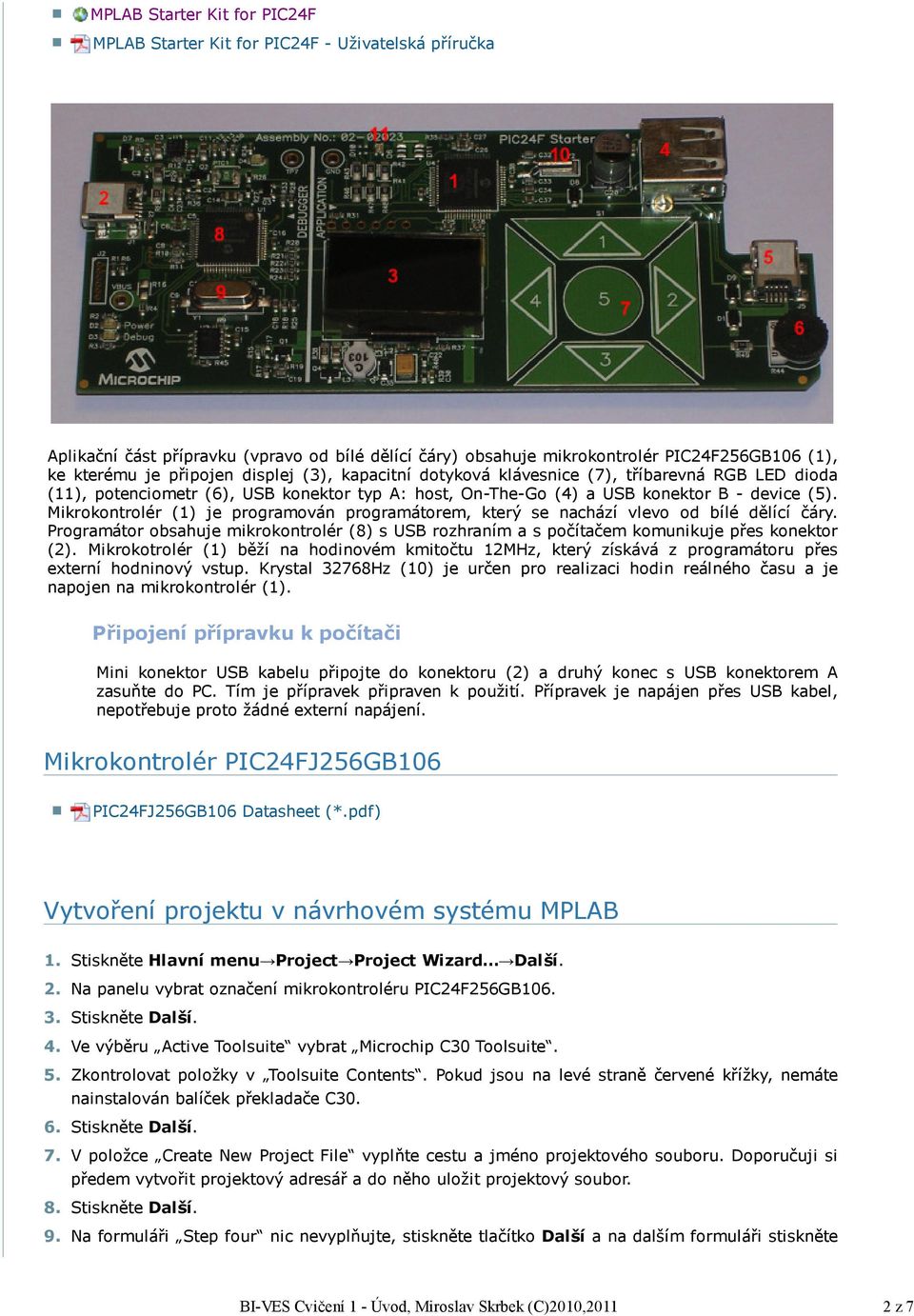 (4) a USB konektor B - device (5). Mikrokontrolér (1) je programován programátorem, který se nachází vlevo od bílé dělící čáry.