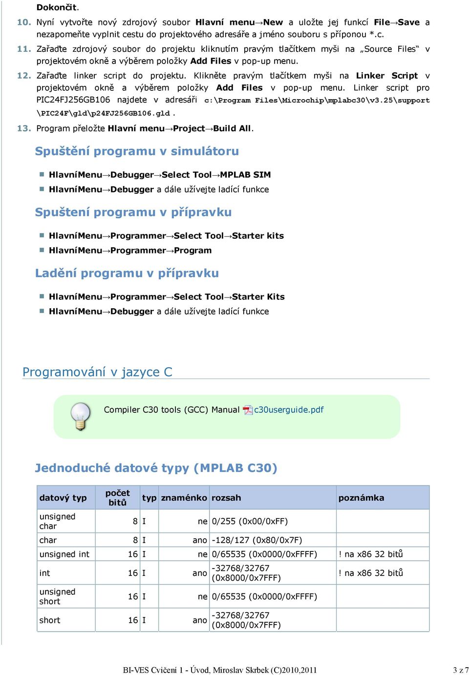 File Save a nezapomeňte vyplnit cestu do projektového adresáře a jméno souboru s příponou *.c. Zařaďte zdrojový soubor do projektu kliknutím pravým tlačítkem myši na Source Files v projektovém okně a výběrem položky Add Files v pop-up menu.