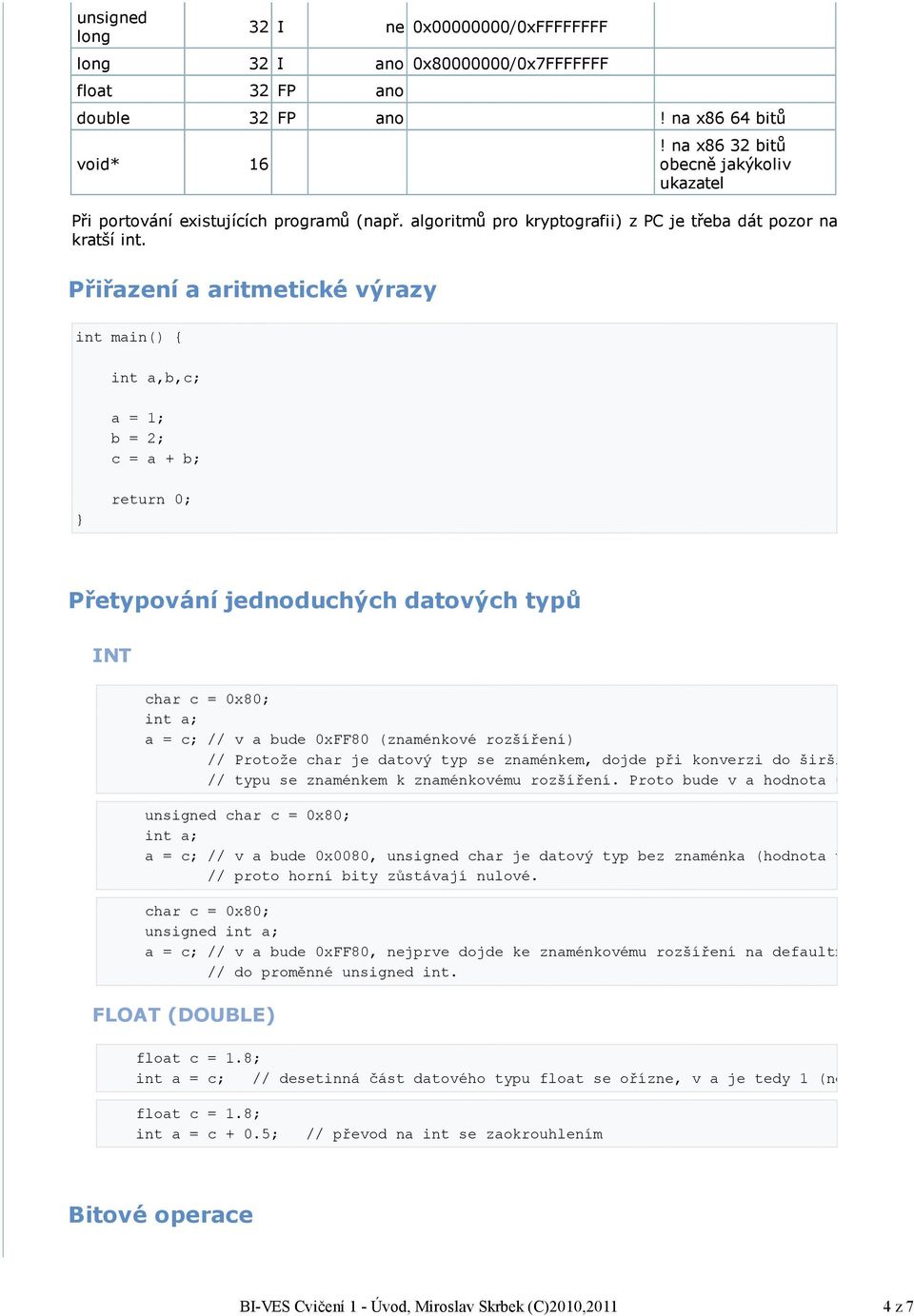 Přiřazení a aritmetické výrazy int main() { int a,b,c; a = 1; b = 2; c = a + b; } return 0; Přetypování jednoduchých datových typů INT char c = 0x80; int a; a = c; // v a bude 0xFF80 (znaménkové