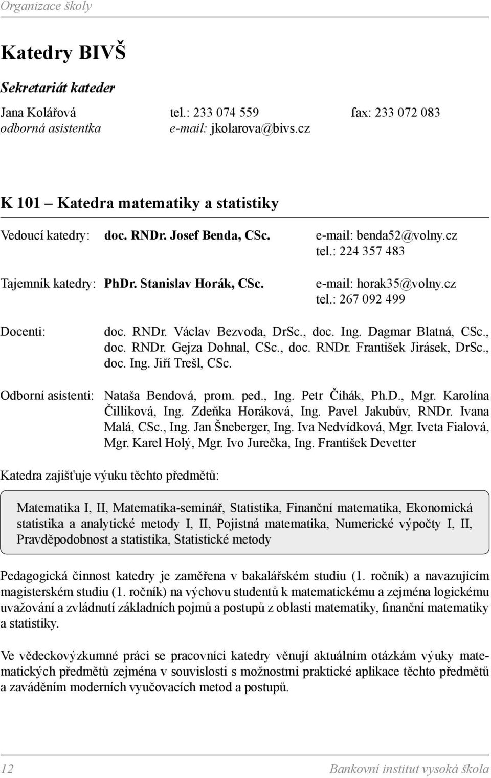cz tel.: 267 092 499 Docenti: doc. RNDr. Václav Bezvoda, DrSc., doc. Ing. Dagmar Blatná, CSc., doc. RNDr. Gejza Dohnal, CSc., doc. RNDr. František Jirásek, DrSc., doc. Ing. Jiří Trešl, CSc.