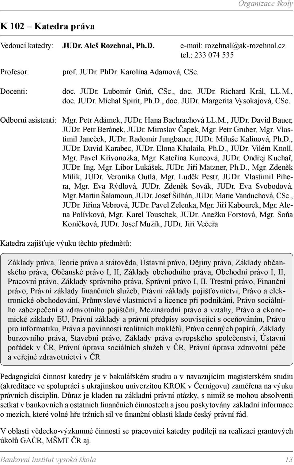 Petr Beránek, JUDr. Miroslav Čapek, Mgr. Petr Gruber, Mgr. Vlastimil Janeček, JUDr. Radomír Jungbauer, JUDr. Miluše Kalinová, Ph.D., JUDr. David Karabec, JUDr. Elona Khalaila, Ph.D., JUDr. Vilém Knoll, Mgr.