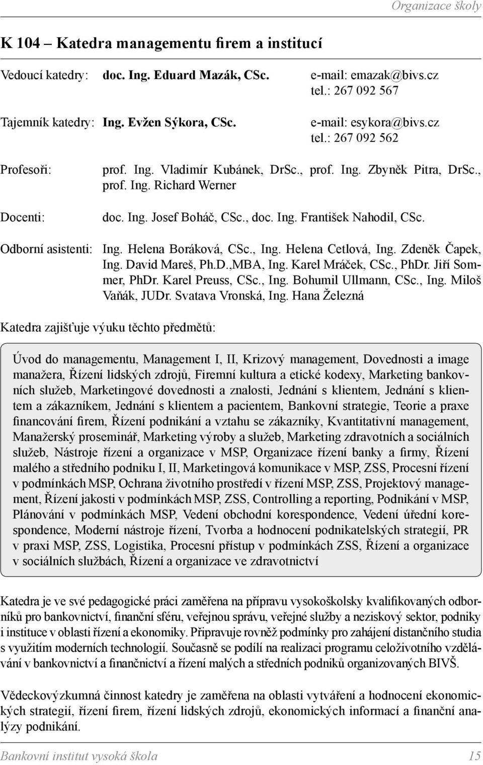 Odborní asistenti: Ing. Helena Boráková, CSc., Ing. Helena Cetlová, Ing. Zdeněk Čapek, Ing. David Mareš, Ph.D.,MBA, Ing. Karel Mráček, CSc., PhDr. Jiří Sommer, PhDr. Karel Preuss, CSc., Ing. Bohumil Ullmann, CSc.