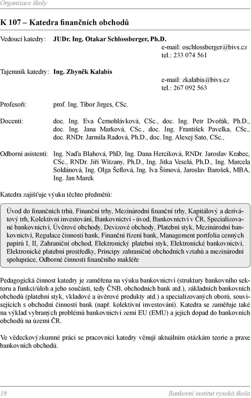 , doc. Ing. František Pavelka, CSc., doc. RNDr. Jarmila Radová, Ph.D., doc. Ing. Alexej Sato, CSc., Odborní asistenti: Ing. Naďa Blahová, PhD, Ing. Dana Herciková, RNDr. Jaroslav Krabec, CSc., RNDr. Jiří Witzany, Ph.