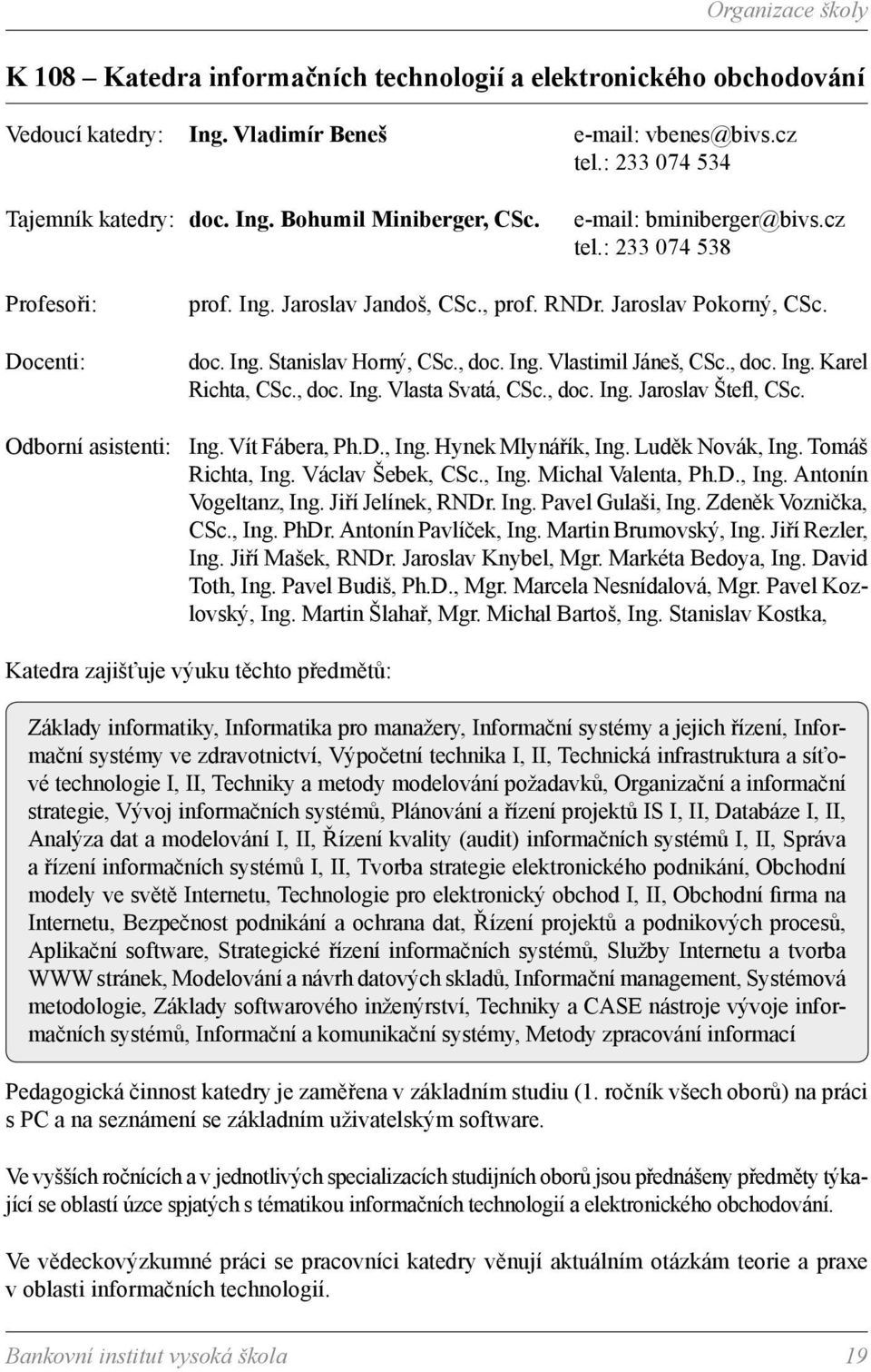 , doc. Ing. Karel Richta, CSc., doc. Ing. Vlasta Svatá, CSc., doc. Ing. Jaroslav Štefl, CSc. Odborní asistenti: Ing. Vít Fábera, Ph.D., Ing. Hynek Mlynářík, Ing. Luděk Novák, Ing. Tomáš Richta, Ing.