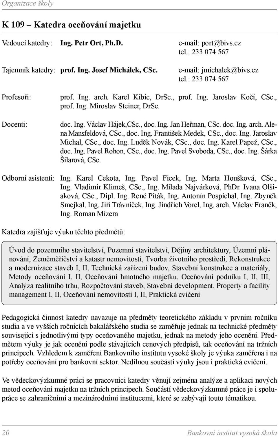 doc. Ing. arch. Alena Mansfeldová, CSc., doc. Ing. František Medek, CSc., doc. Ing. Jaroslav Michal, CSc., doc. Ing. Luděk Novák, CSc., doc. Ing. Karel Papež, CSc., doc. Ing. Pavel Rohon, CSc., doc. Ing. Pavel Svoboda, CSc.