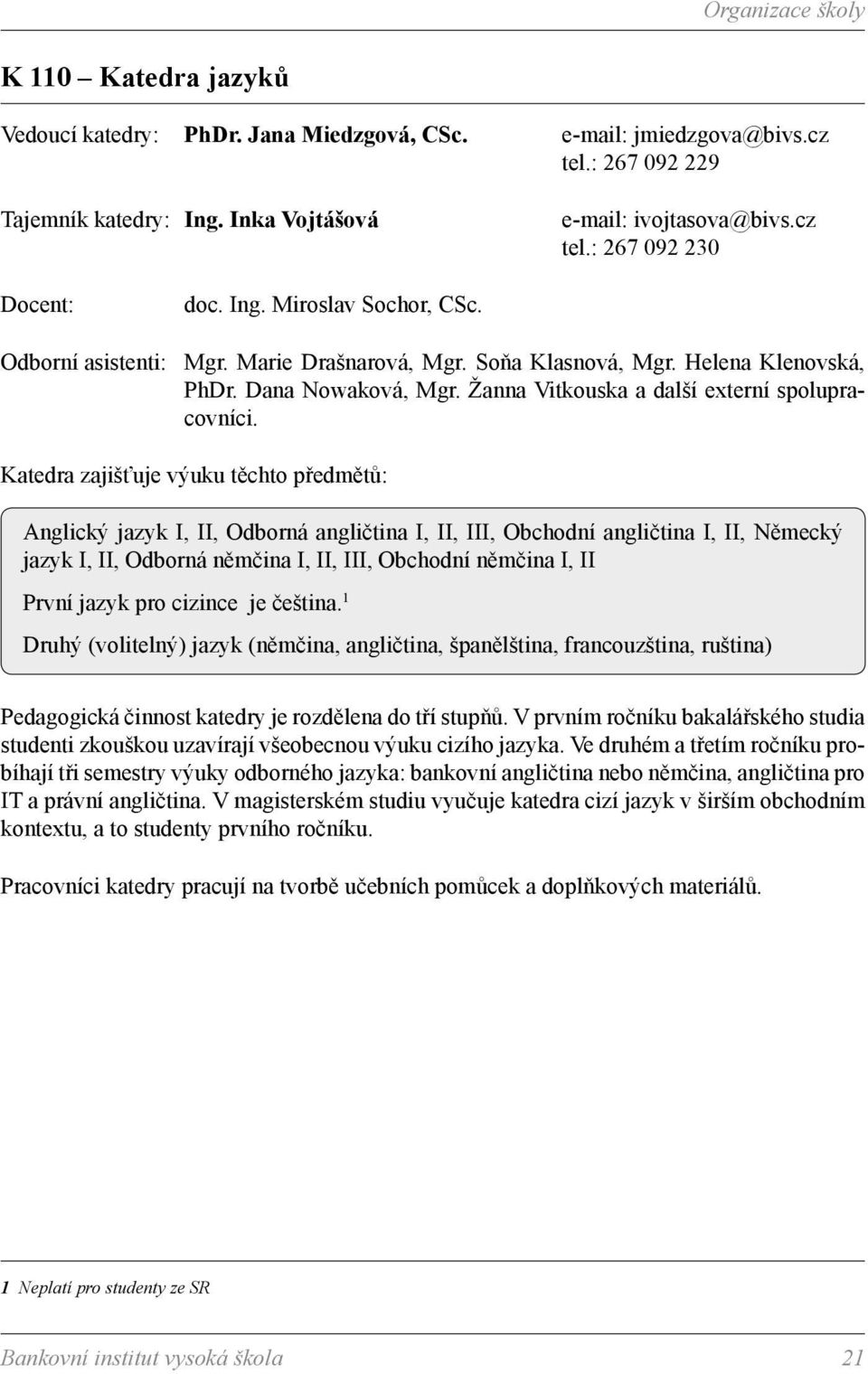 Katedra zajišťuje výuku těchto předmětů: Anglický jazyk I, II, Odborná angličtina I, II, III, Obchodní angličtina I, II, Německý jazyk I, II, Odborná němčina I, II, III, Obchodní němčina I, II První