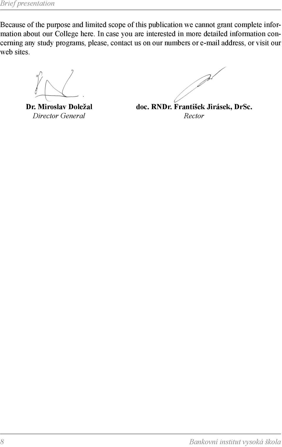 In case you are interested in more detailed information concerning any study programs, please, contact