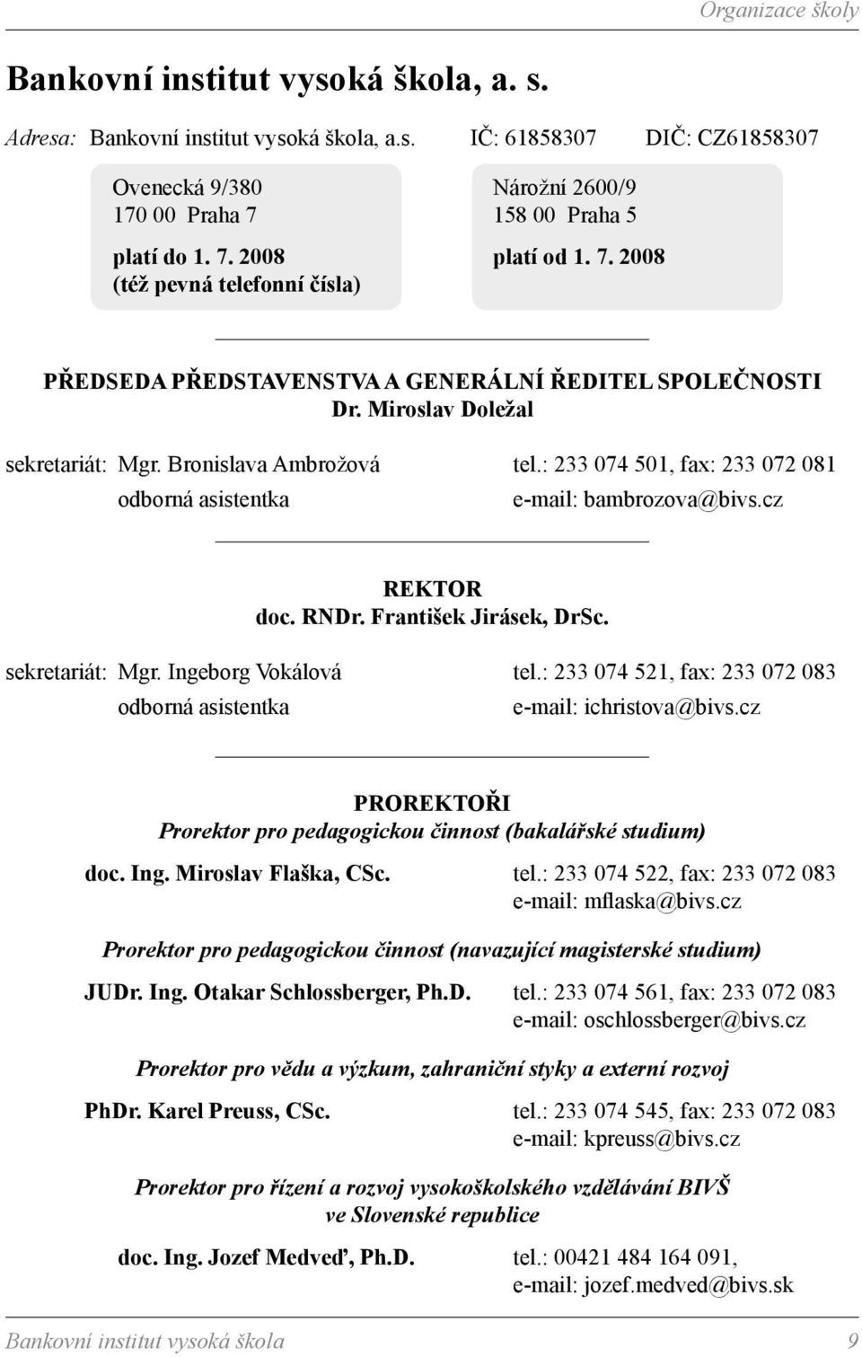 : 233 074 501, fax: 233 072 081 odborná asistentka e-mail: bambrozova@bivs.cz REKTOR doc. RNDr. František Jirásek, DrSc. sekretariát: Mgr. Ingeborg Vokálová tel.