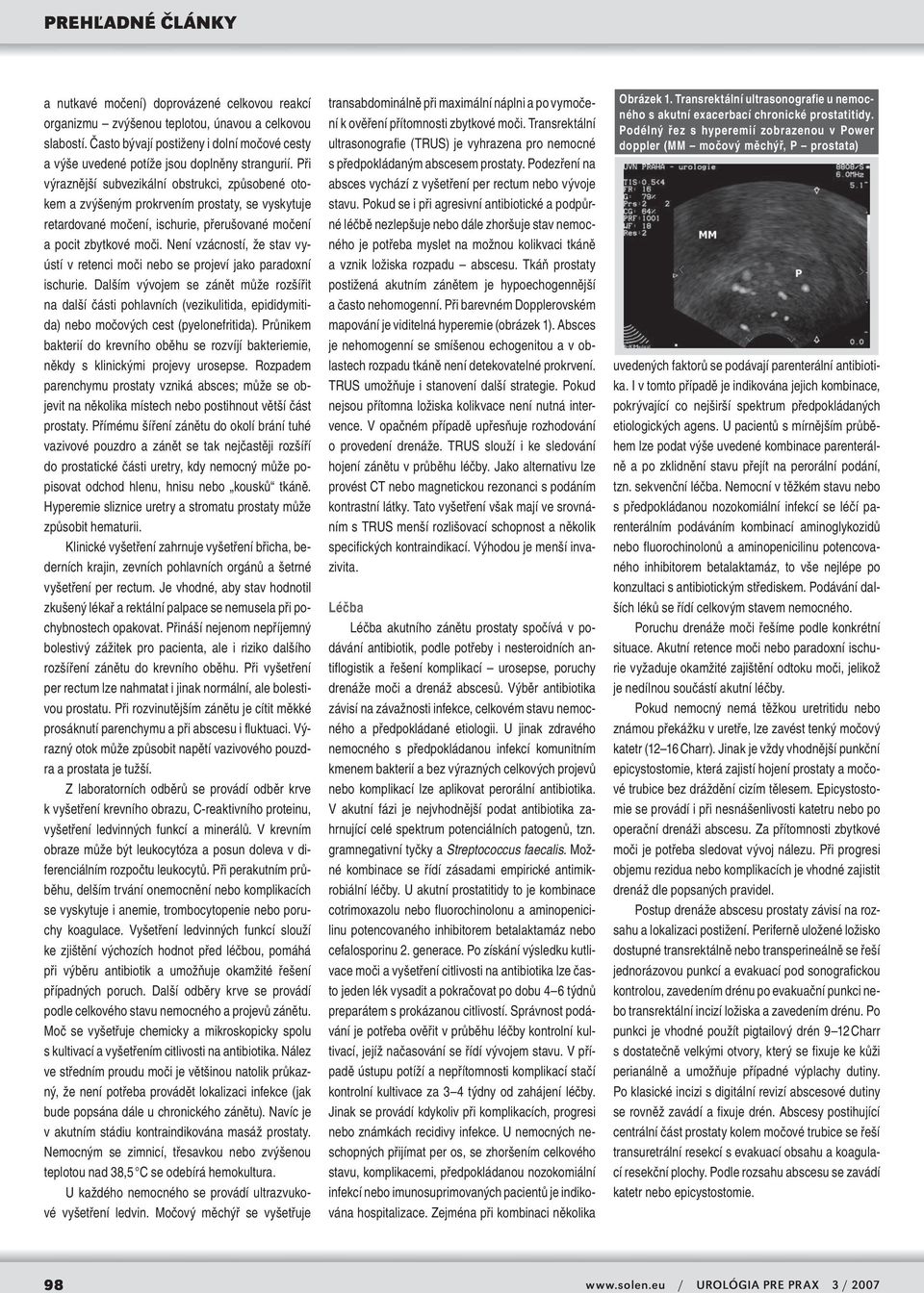 Není vzácností, že stav vyústí v retenci moči nebo se projeví jako paradoxní ischurie.