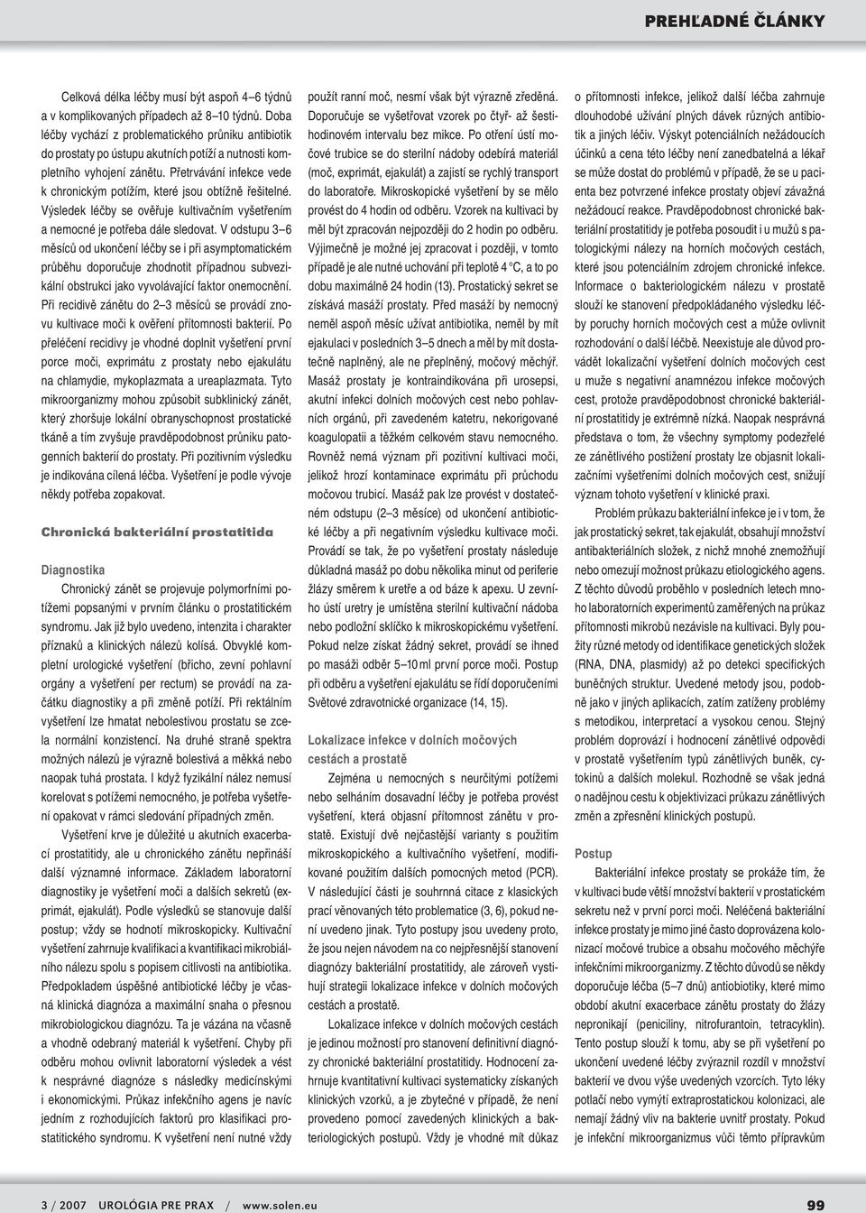 Přetrvávání infekce vede k chronickým potížím, které jsou obtížně řešitelné. Výsledek léčby se ověřuje kultivačním vyšetřením a nemocné je potřeba dále sledovat.