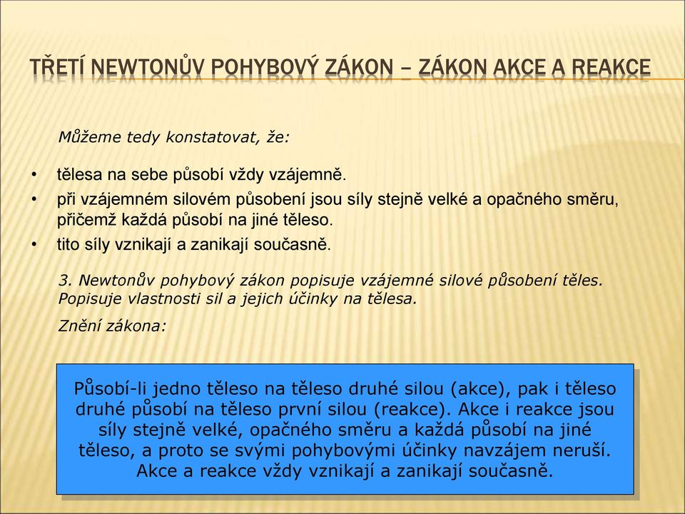 Newtonův pohybový zákon popisuje vzájemné silové působení těles. Popisuje vlastnosti sil a jejich účinky na tělesa.