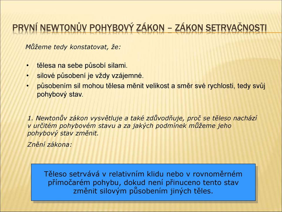 . Newtonův zákon vysvětluje a také zdůvodňuje, proč se těleso nachází v určitém pohybovém stavu a za jakých podmínek můžeme jeho