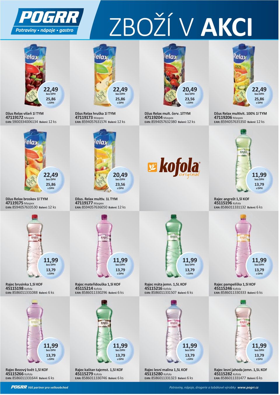 100% 1l TYM 47119206 Maspex EAN: 8594057635350 Balení: 12 ks 22,49 25,86 20,49 23,56 11,99 13,79 Džus Relax broskev 1l TYM 47119175 Maspex EAN: 8594057633530 Balení: 12 ks Džus. Relax multiv.