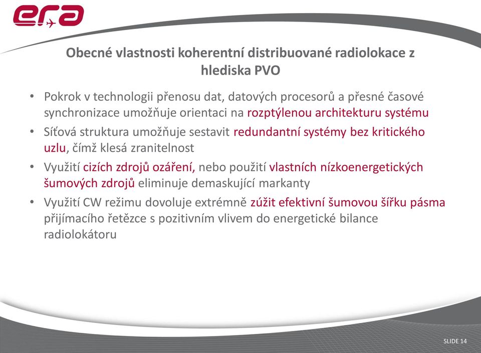 čímž klesá zranitelnost Využití cizích zdrojů ozáření, nebo použití vlastních nízkoenergetických šumových zdrojů eliminuje demaskující markanty