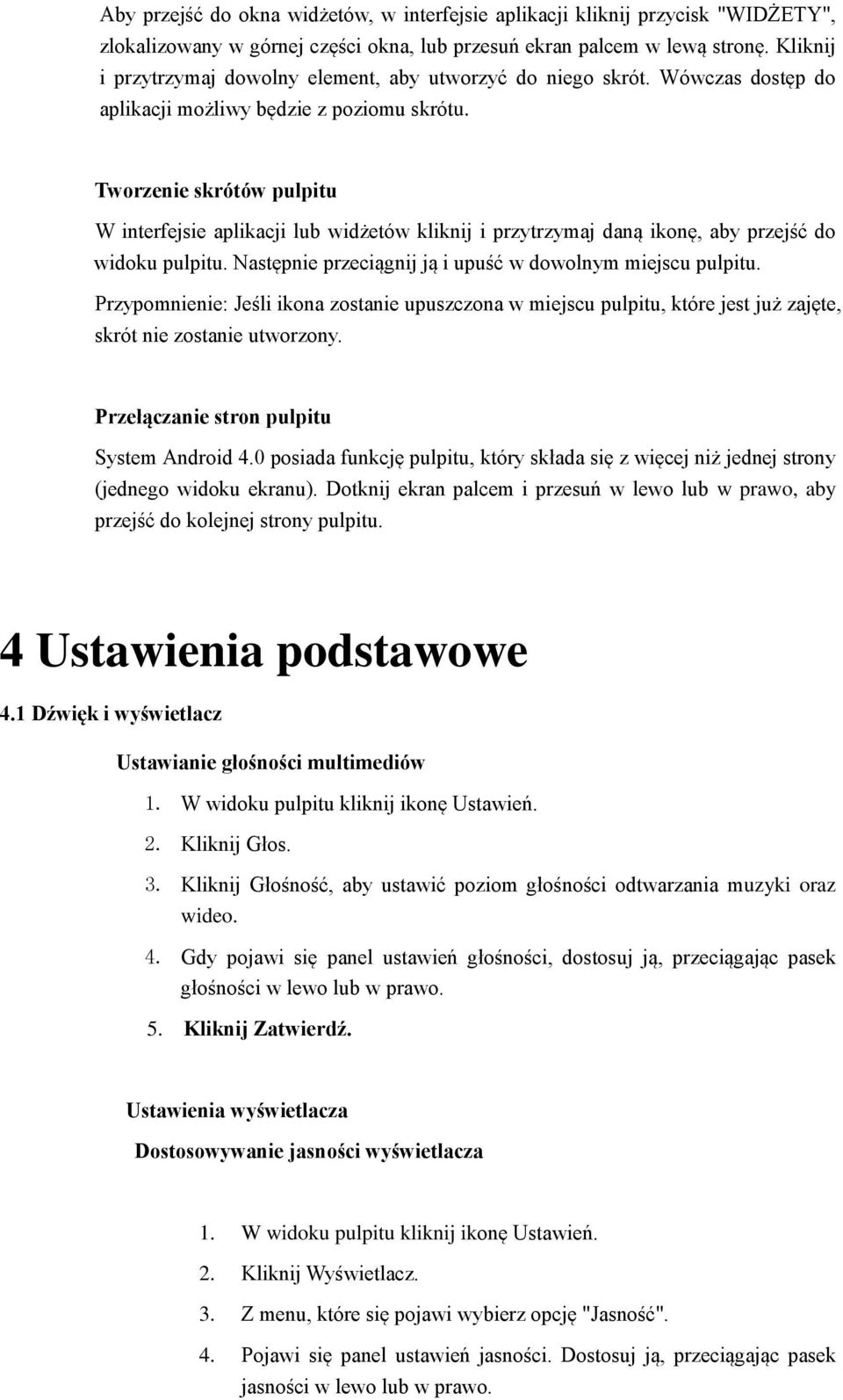 Tworzenie skrótów pulpitu W interfejsie aplikacji lub widżetów kliknij i przytrzymaj daną ikonę, aby przejść do widoku pulpitu. Następnie przeciągnij ją i upuść w dowolnym miejscu pulpitu.