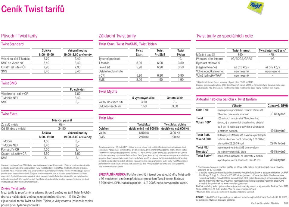 dne v měsíci 34,50 Špička Večerní hodiny 8.00 19.00 19.00 8.00 a víkendy T-Mobile 4,50 3, T-Mobile NEJ 3,40 3, Pevná síť v ČR 4,50 3, Ostatní tel.