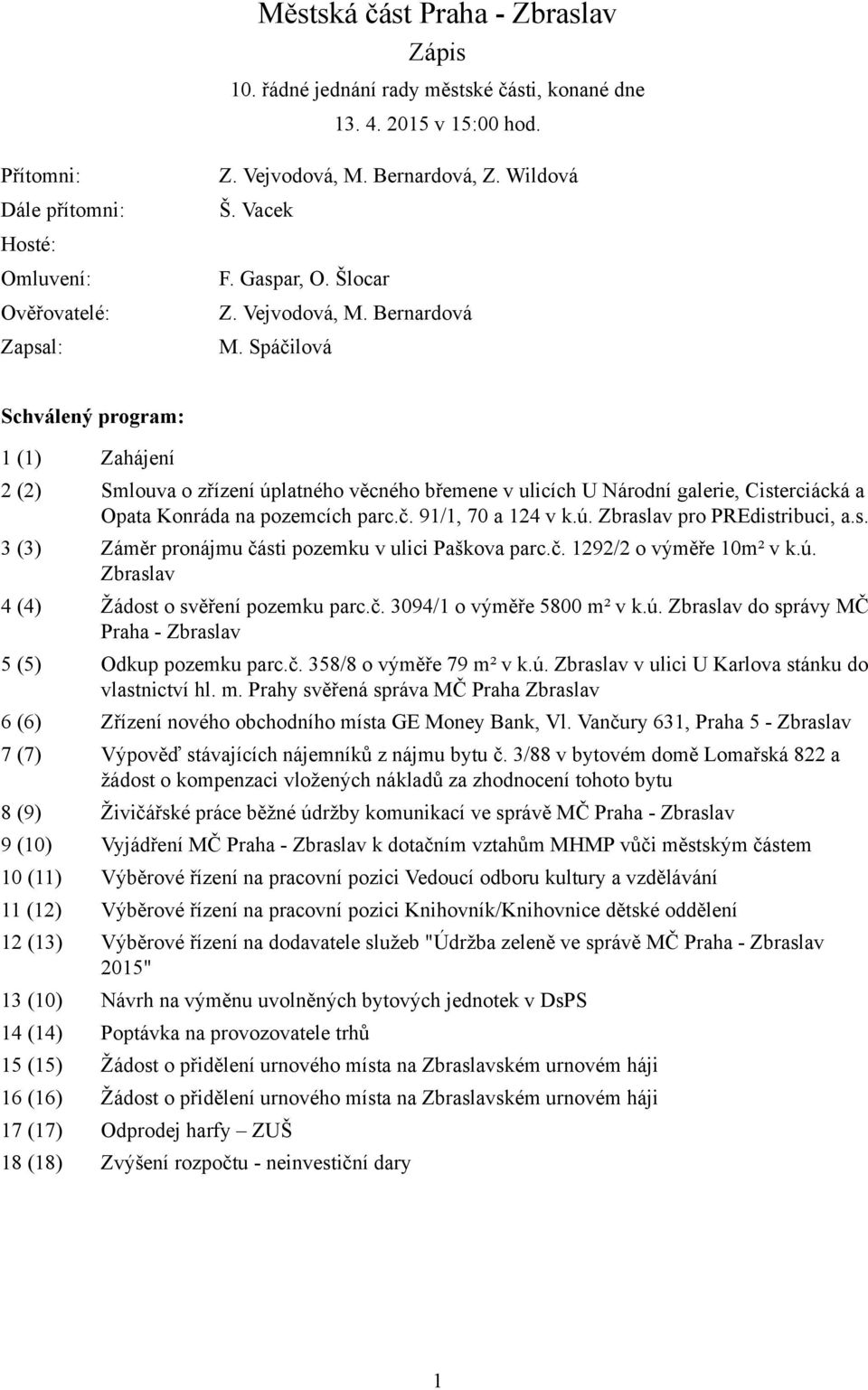 Spáčilová Schválený program: 1 (1) Zahájení 2 (2) Smlouva o zřízení úplatného věcného břemene v ulicích U Národní galerie, Cisterciácká a Opata Konráda na pozemcích parc.č. 91/1, 70 a 124 v k.ú. Zbraslav pro PREdistribuci, a.