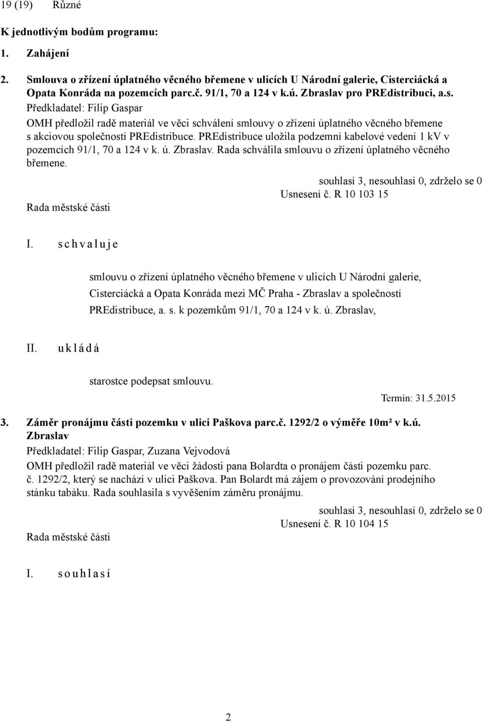 PREdistribuce uložila podzemní kabelové vedení 1 kv v pozemcích 91/1, 70 a 124 v k. ú. Zbraslav. Rada schválila smlouvu o zřízení úplatného věcného břemene. Usnesení č. R 10 103 15 I.