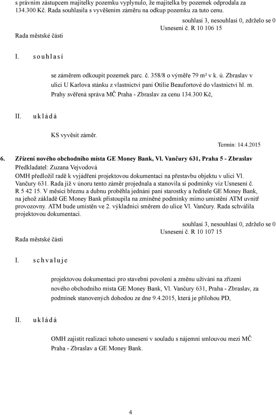 300 Kč, KS vyvěsit záměr. Termín: 14.4.2015 6. Zřízení nového obchodního místa GE Money Bank, Vl.