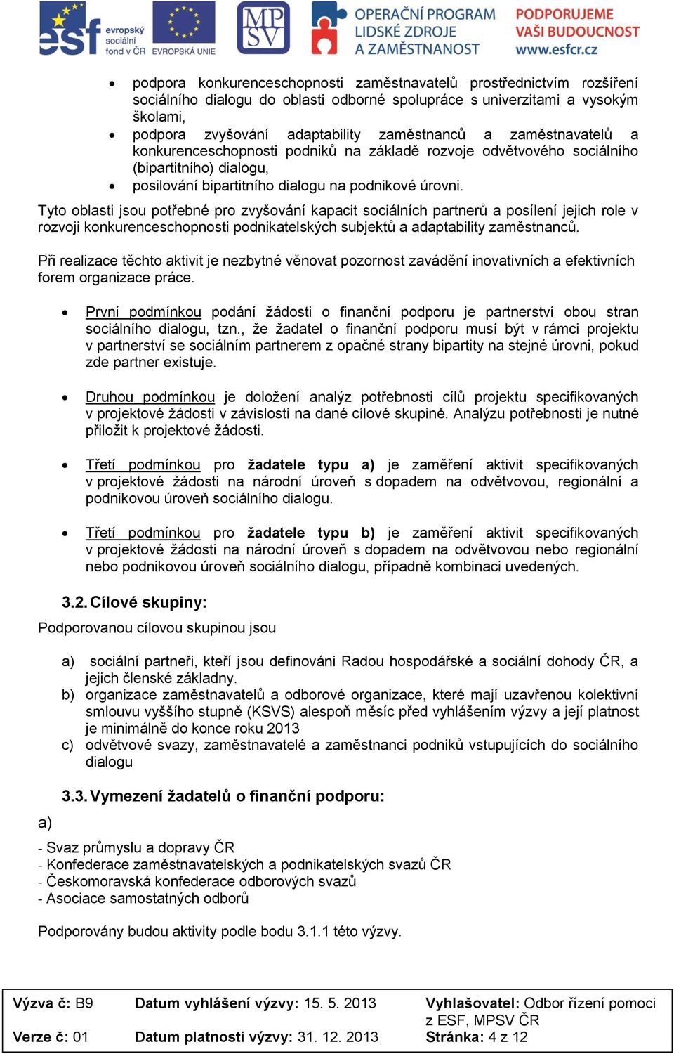 Tyto oblasti jsou potřebné pro zvyšování kapacit sociálních partnerů a posílení jejich role v rozvoji konkurenceschopnosti podnikatelských subjektů a adaptability zaměstnanců.