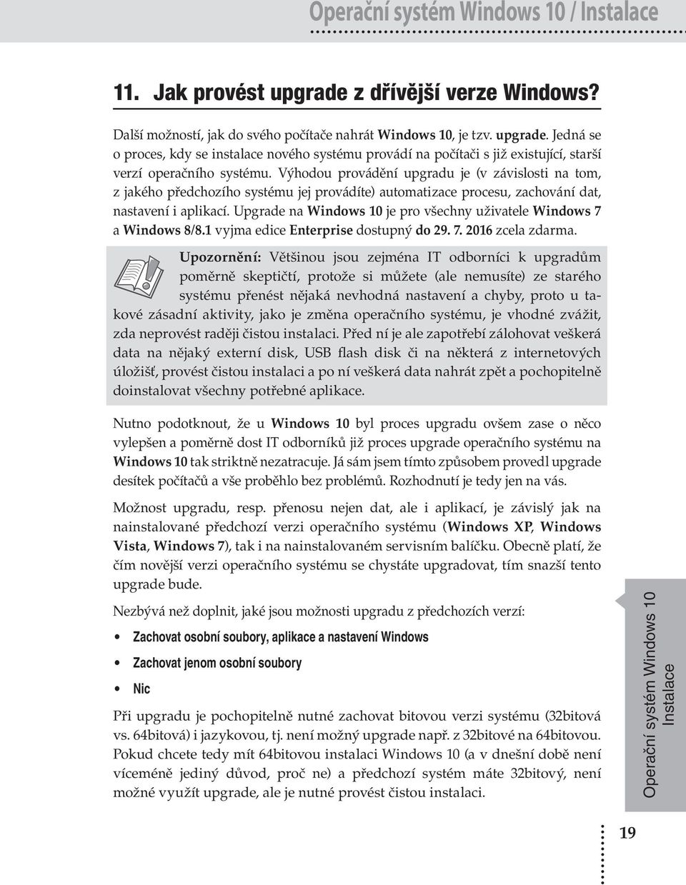 Upgrade na Windows 10 je pro všechny uživatele Windows 7 a Windows 8/8.1 vyjma edice Enterprise dostupný do 29. 7. 2016 zcela zdarma.