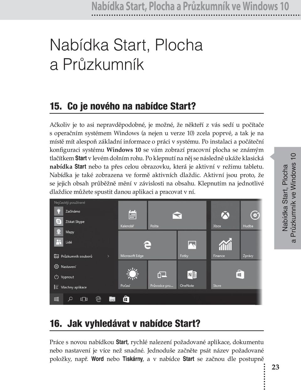 v systému. Po instalaci a počáteční konfiguraci systému Windows 10 se vám zobrazí pracovní plocha se známým tlačítkem Start v levém dolním rohu.