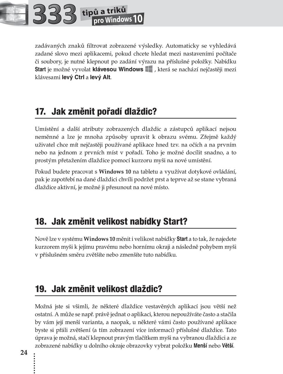 Nabídku Start je možné vyvolat klávesou Windows, která se nachází nejčastěji mezi klávesami levý Ctrl a levý Alt. 17. Jak změnit pořadí dlaždic?