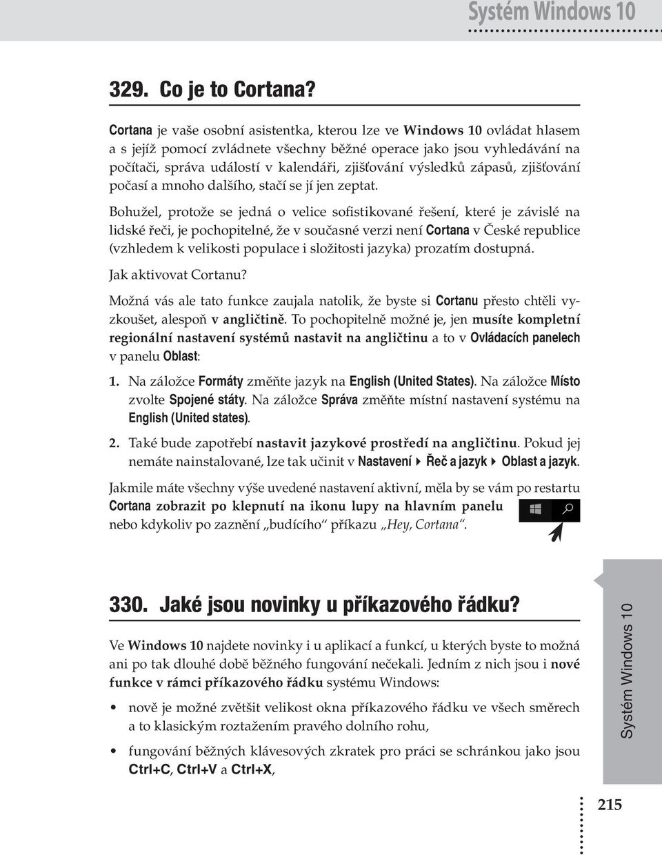 výsledků zápasů, zjišťování počasí a mnoho dalšího, stačí se jí jen zeptat.