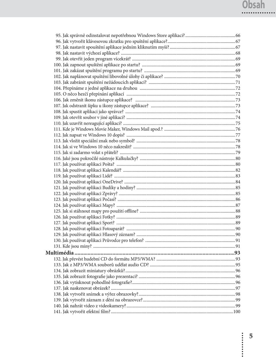 Jak naplánovat spuštění libovolné úlohy či aplikace?...70 103. Jak zabránit spuštění nežádoucích aplikací?...71 104. Přepínáme z jedné aplikace na druhou...72 105. O něco hezčí přepínání aplikací.