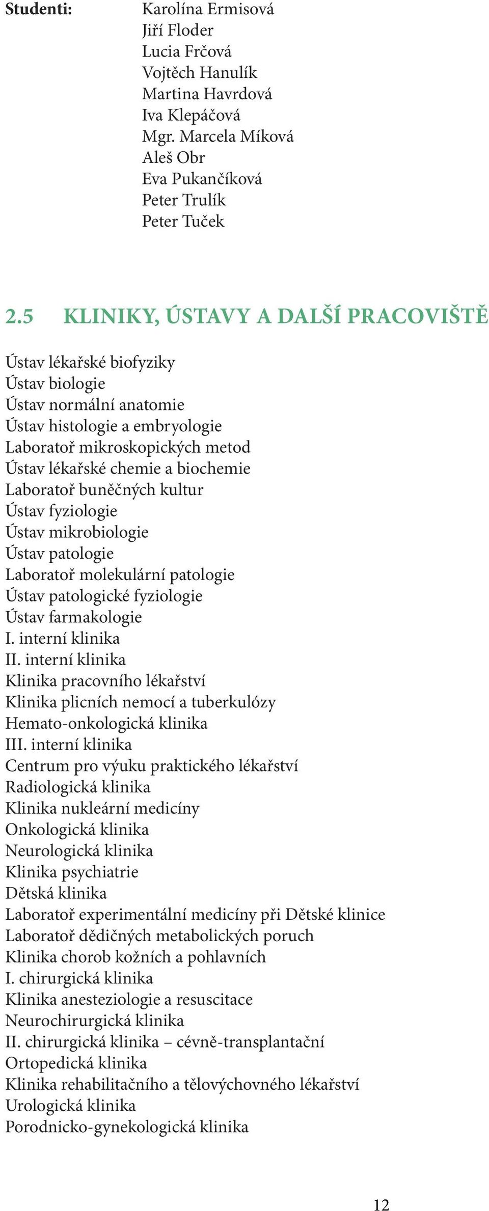 Laboratoř buněčných kultur Ústav fyziologie Ústav mikrobiologie Ústav patologie Laboratoř molekulární patologie Ústav patologické fyziologie Ústav farmakologie I. interní klinika II.